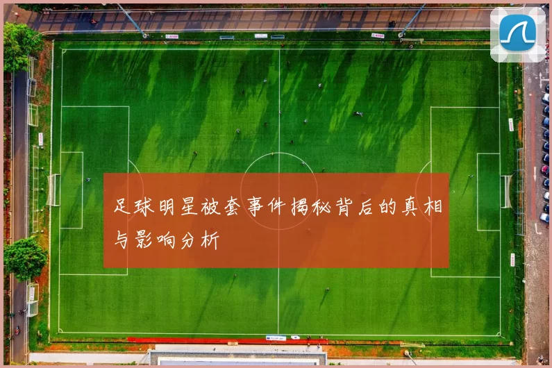 足球明星被套事件揭秘背后的真相与影响分析